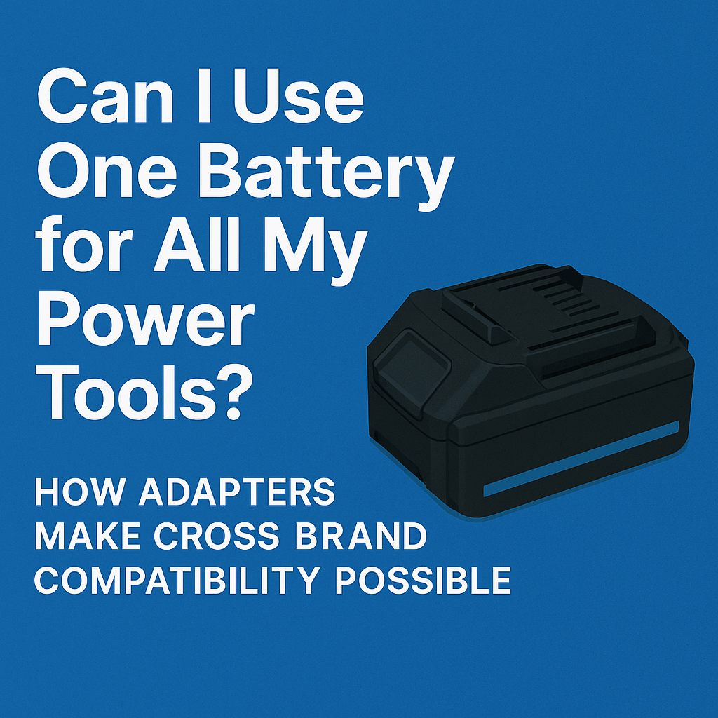 Can I Use One Battery for All My Power Tools? How Adapters Make Cross Brand Compatibility Possible - Battery Mate