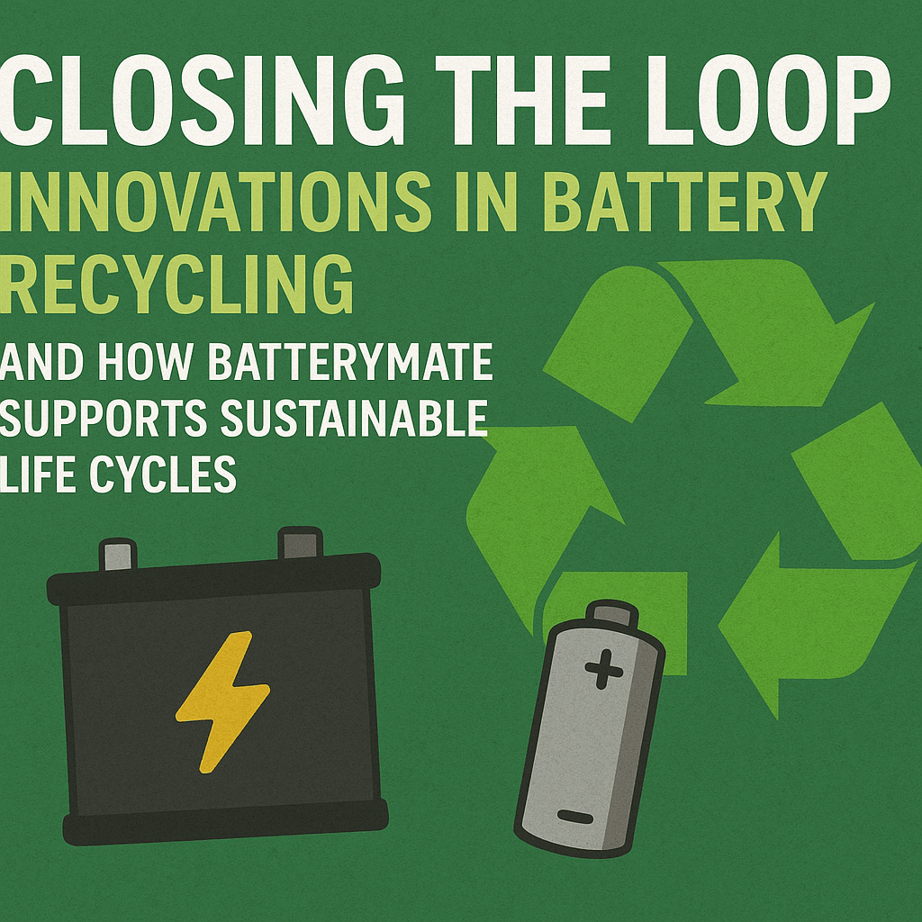 Closing the Loop Innovations in Battery Recycling and How BatteryMate Supports Sustainable Life Cycles - Battery Mate