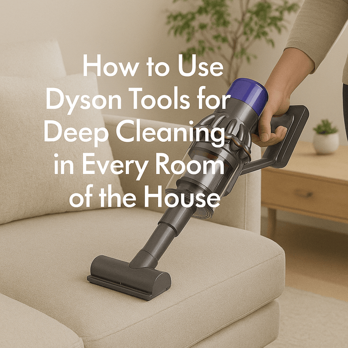 How to Use Dyson Tools for Deep Cleaning in Every Room of the House - Battery Mate
